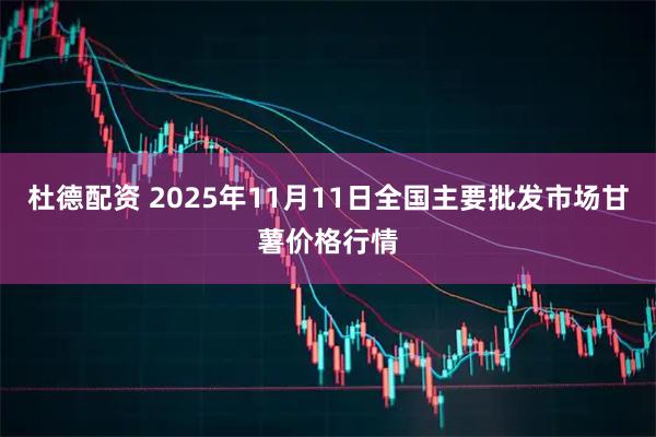 杜德配资 2025年11月11日全国主要批发市场甘薯价格行情